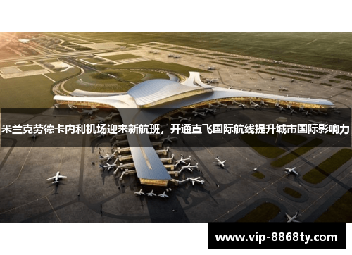 米兰克劳德卡内利机场迎来新航班，开通直飞国际航线提升城市国际影响力