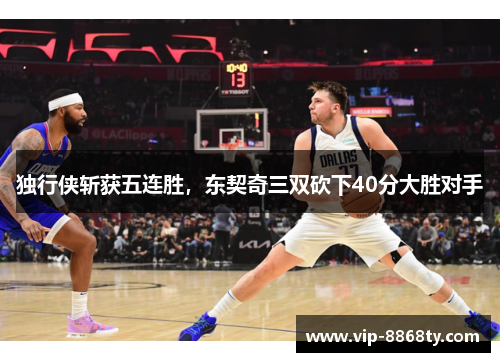 独行侠斩获五连胜，东契奇三双砍下40分大胜对手