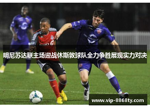 明尼苏达联主场迎战休斯敦球队全力争胜展现实力对决