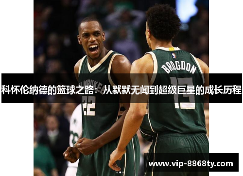 科怀伦纳德的篮球之路：从默默无闻到超级巨星的成长历程