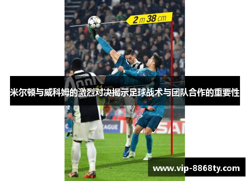 米尔顿与威科姆的激烈对决揭示足球战术与团队合作的重要性